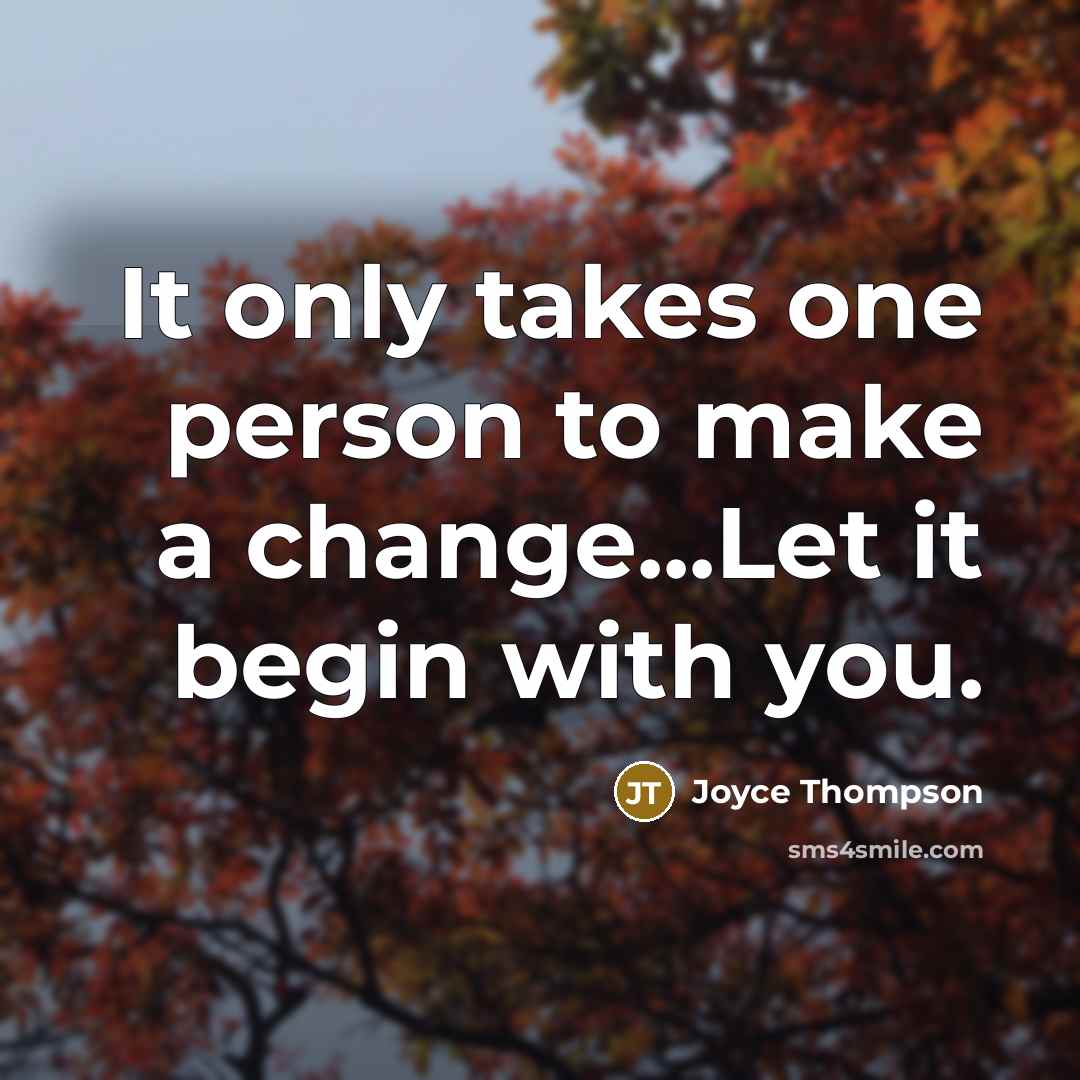 “It only takes one person to make a change...Let it…” quote by Joyce Thompson