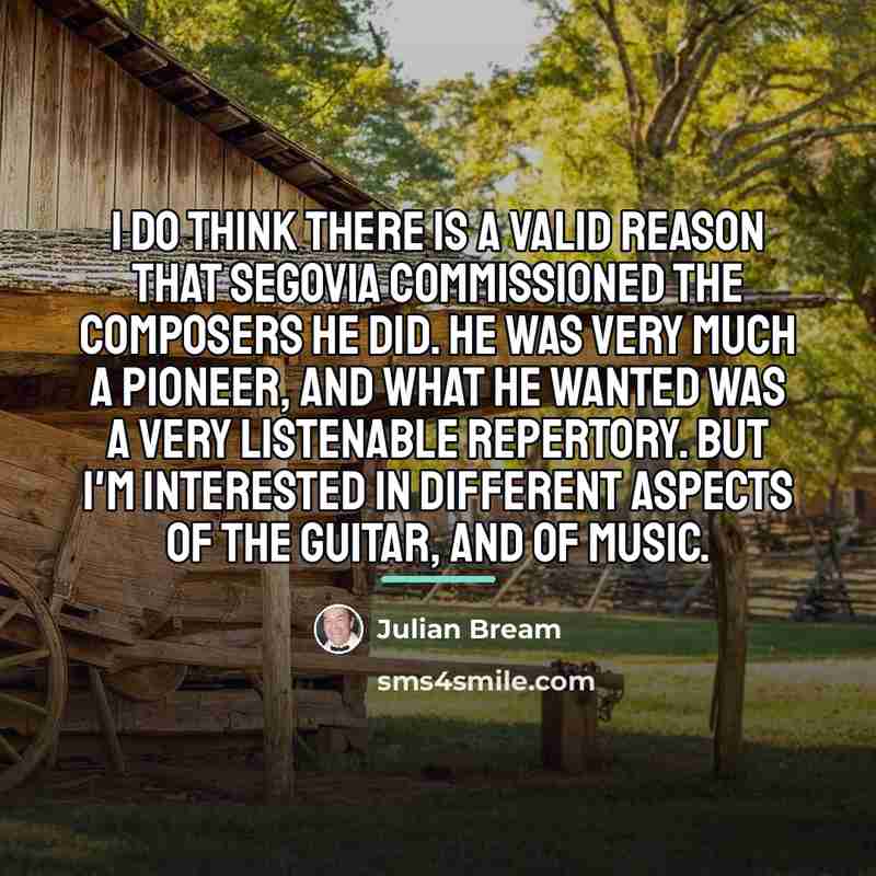 “I do think there is a valid reason that Segovia…” quote by Julian Bream
