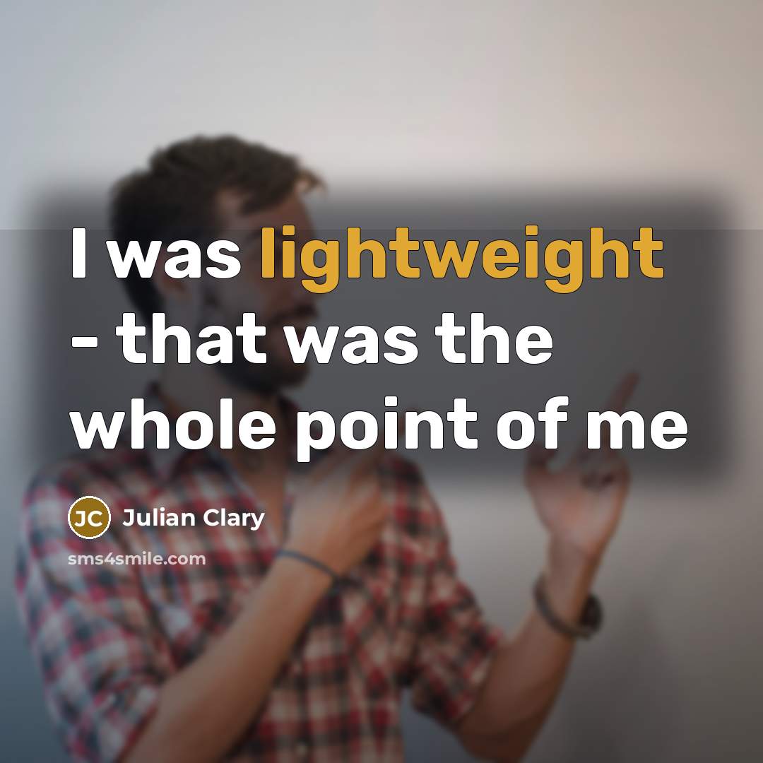 “I was lightweight - that was the whole point of me” quote by Julian Clary