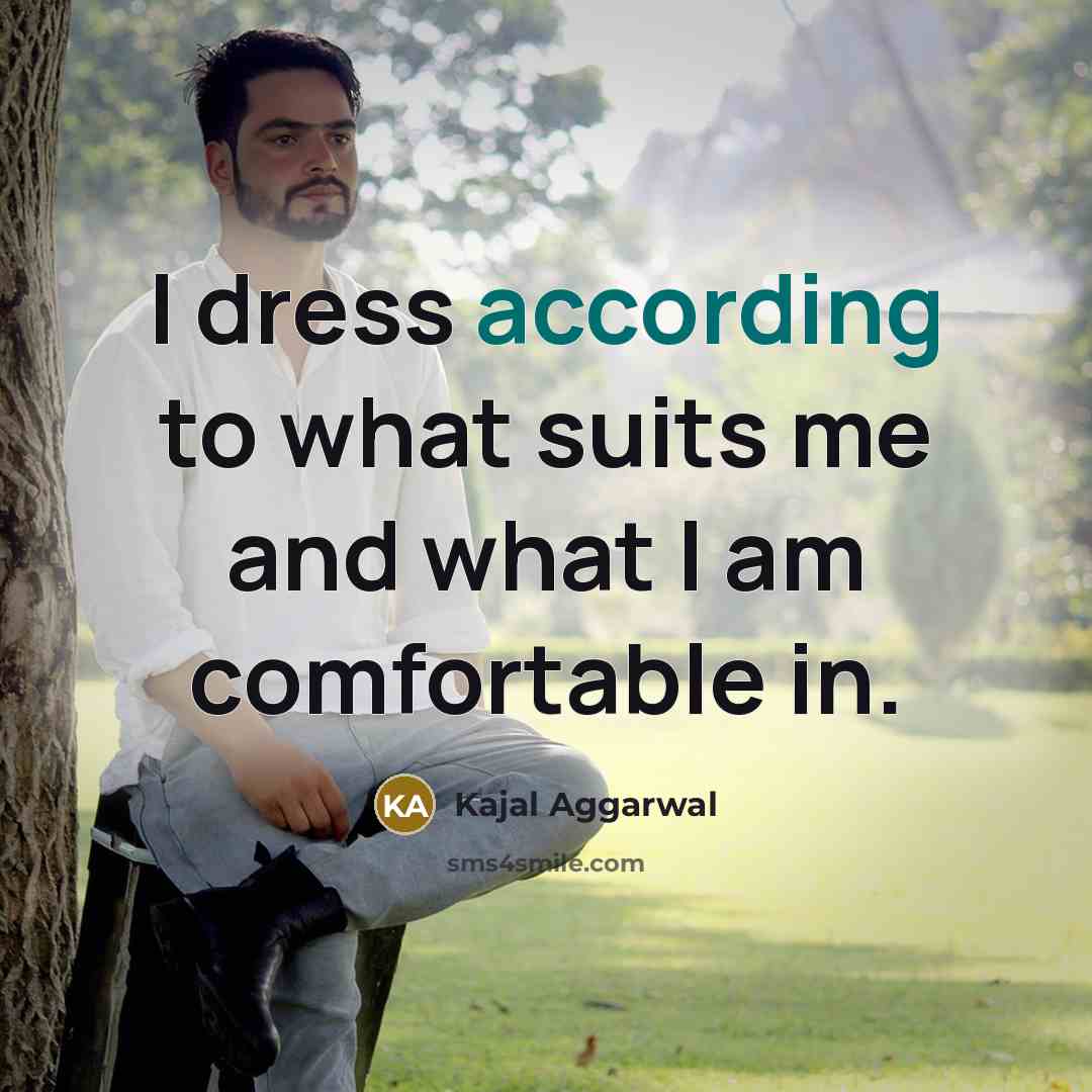 “I dress according to what suits me and what I…” quote by Kajal Aggarwal