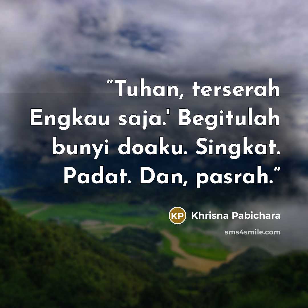“Tuhan, terserah Engkau saja.' Begitulah bunyi doaku. Singkat. Padat. Dan, pasrah.” quote by Khrisna Pabichara