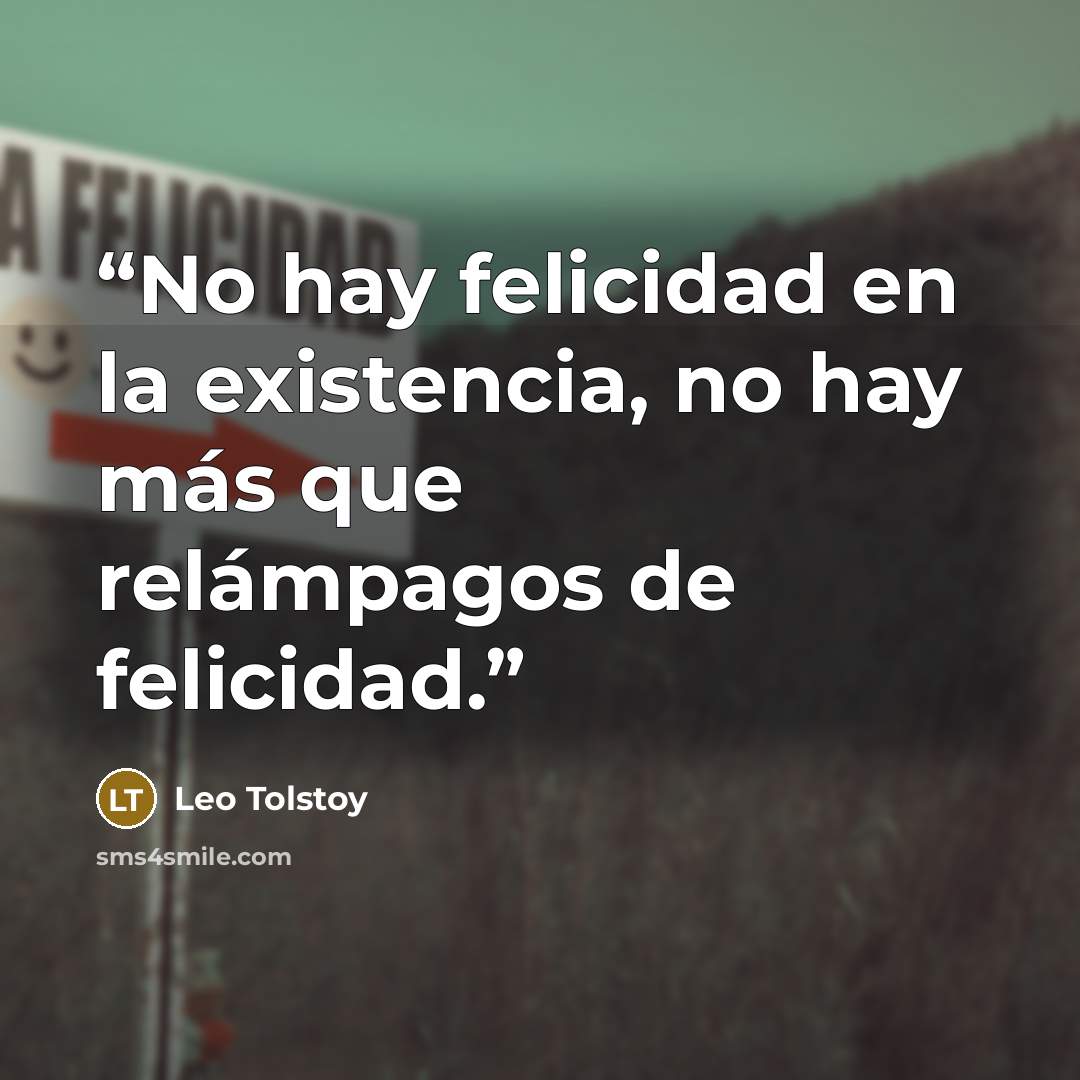 “No hay felicidad en la existencia, no hay más que relámpagos de felicidad.” quote by Leo Tolstoy