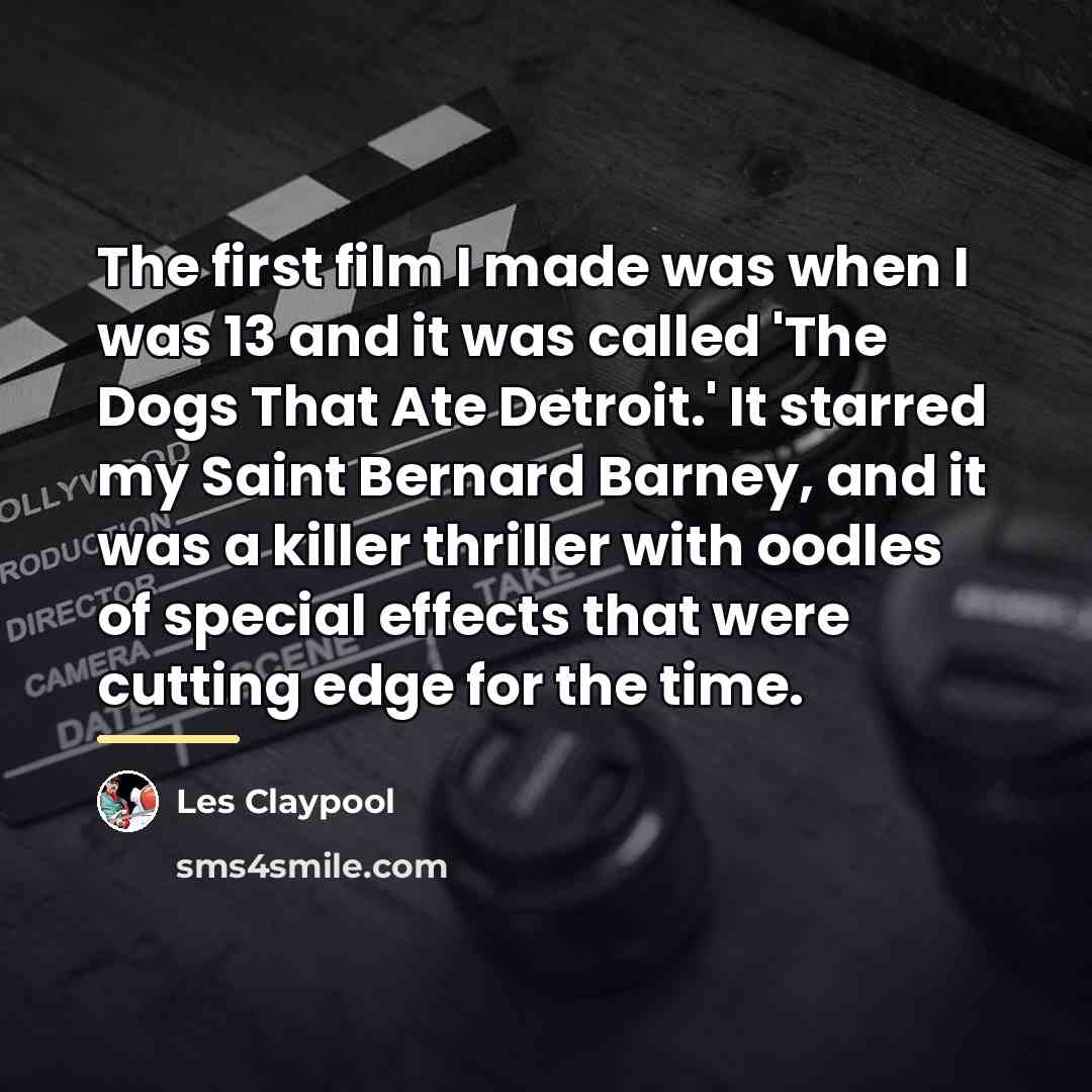 “The first film I made was when I was 13…” quote by Les Claypool