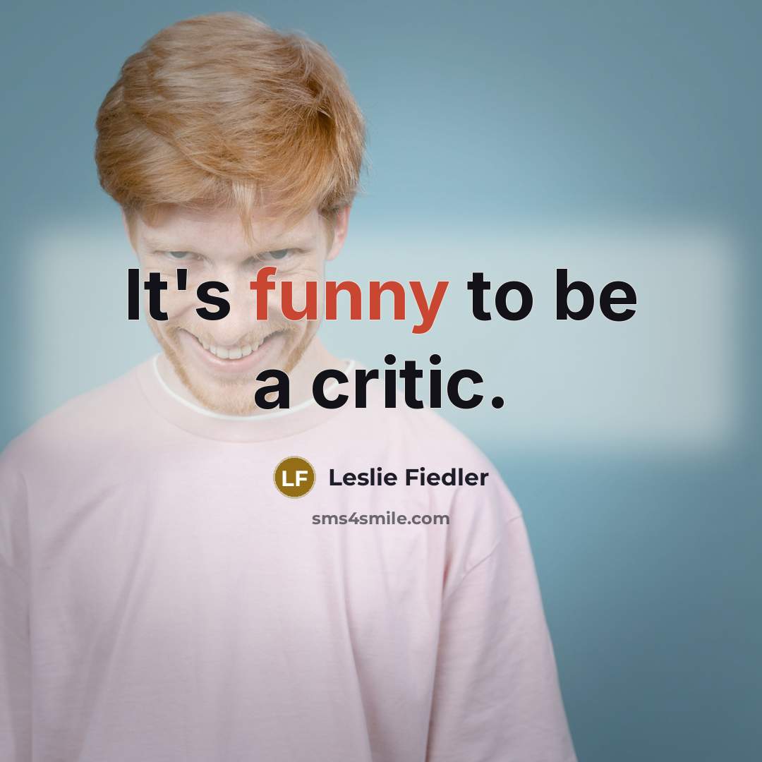 “It's funny to be a critic.…” quote by Leslie Fiedler