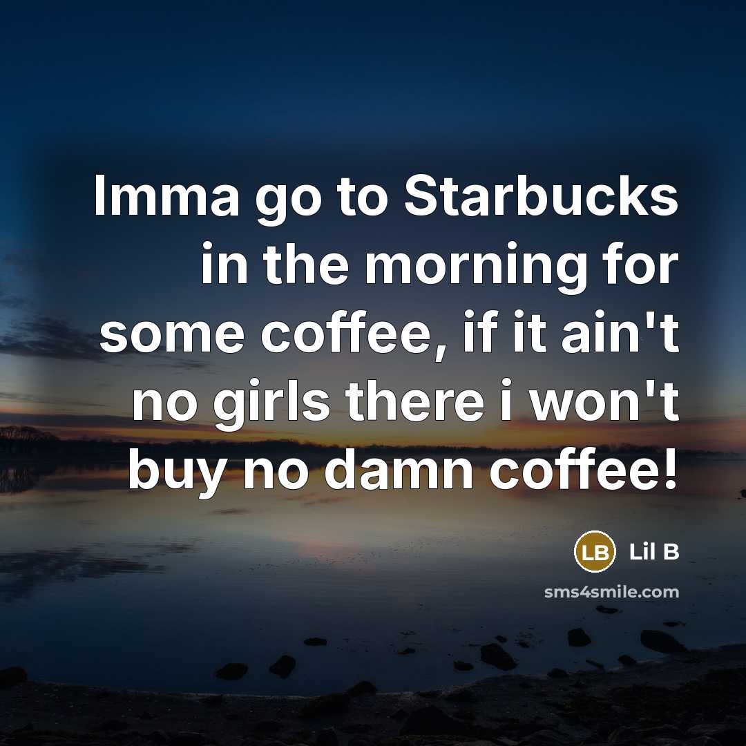 “Imma go to Starbucks in the morning for some coffee,…” quote by Lil B