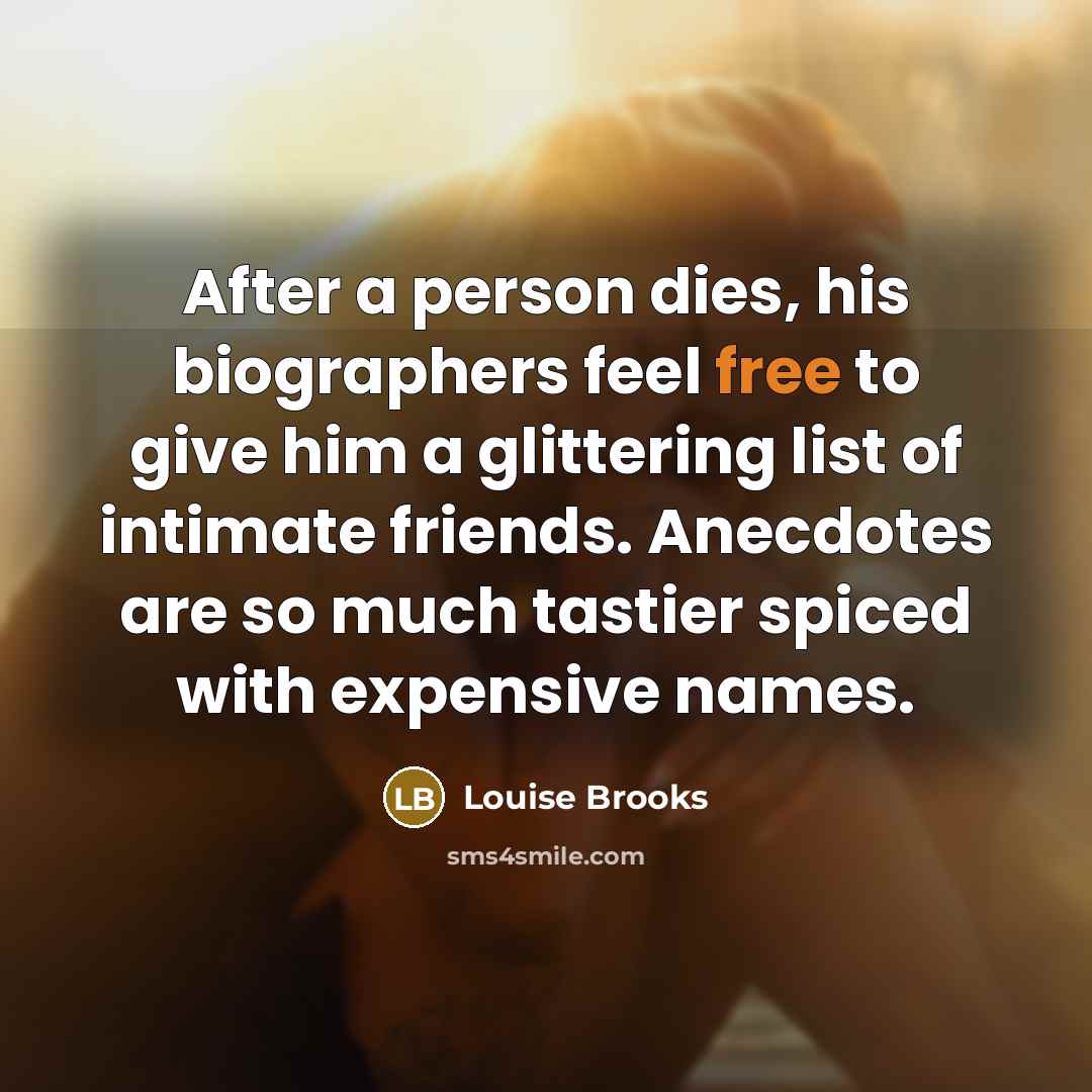 “After a person dies, his biographers feel free to give…” quote by Louise Brooks