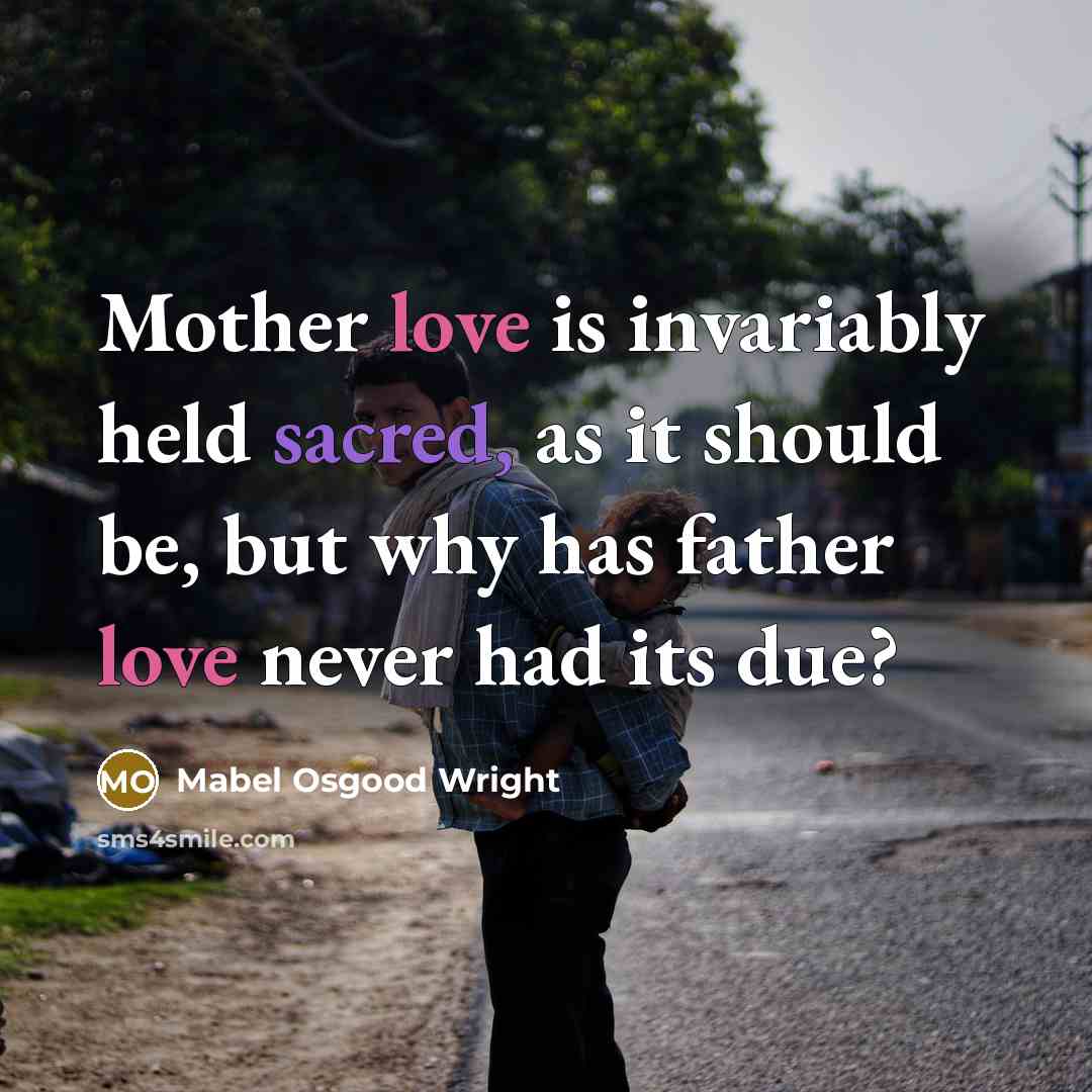 “Mother love is invariably held sacred, as it should be,…” quote by Mabel Osgood Wright