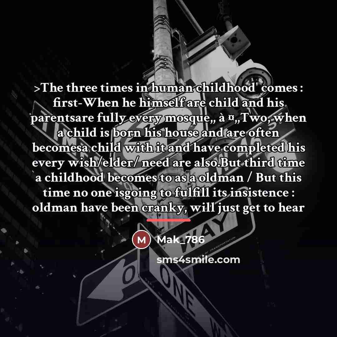 “>The three times in human childhood' comes : first-When he…” quote by Mak_786