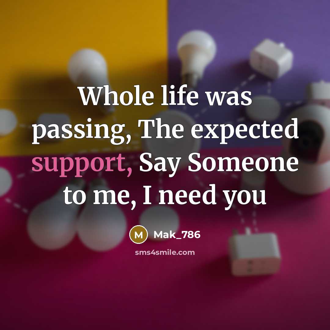 “Whole life was passing, The expected support, Say Someone to…” quote by Mak_786
