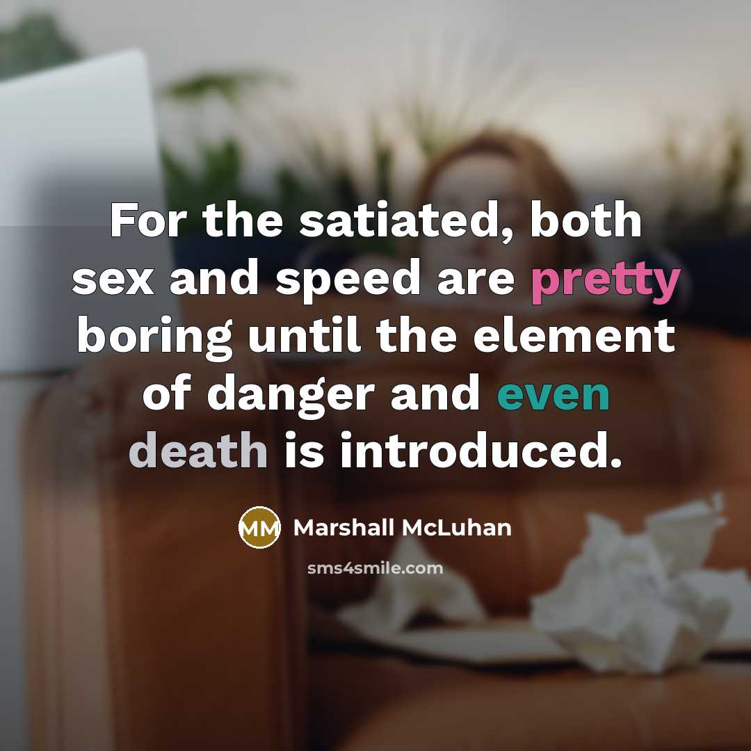 “For the satiated, both sex and speed are pretty boring…” quote by Marshall McLuhan