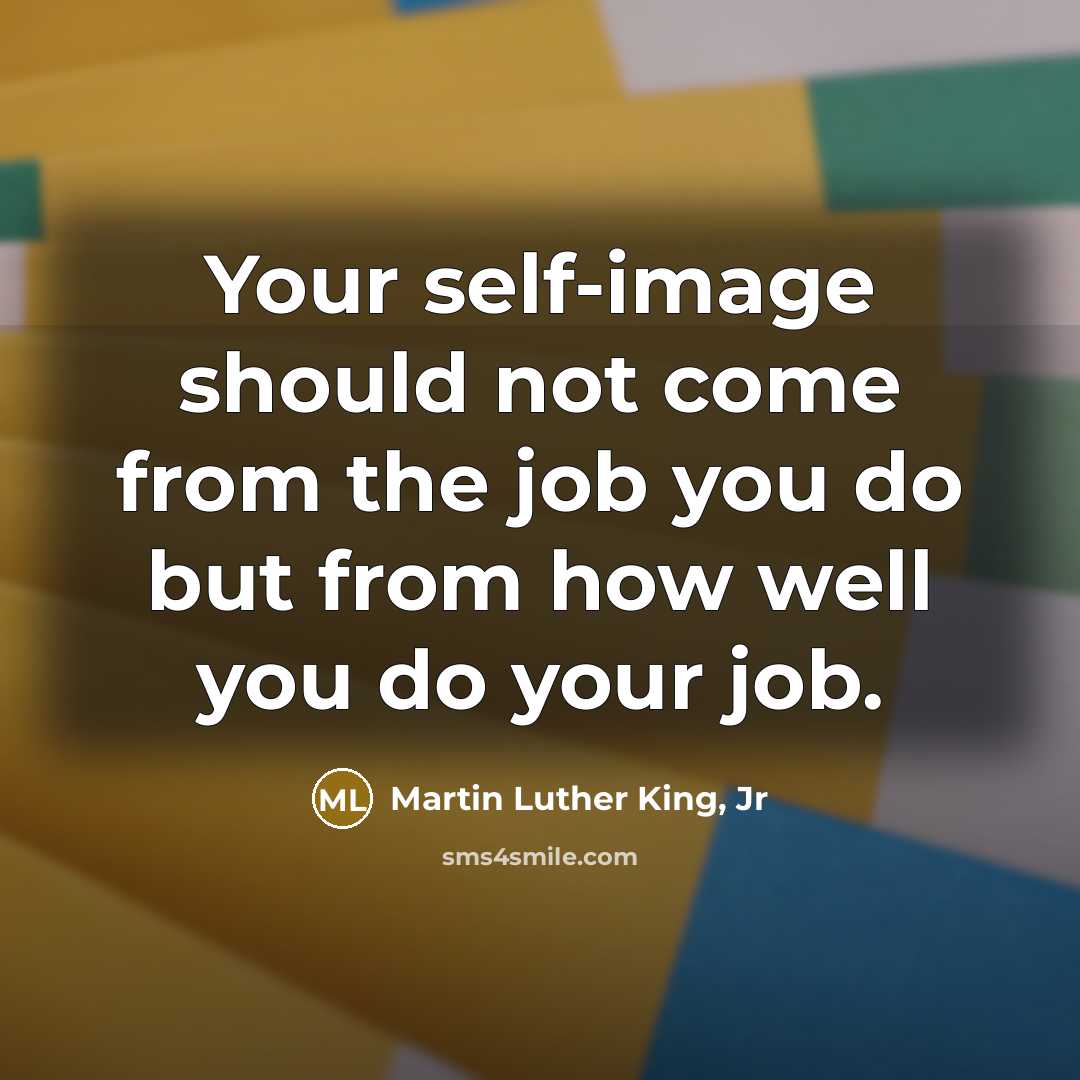 “Your self-image should not come from the job you do…” quote by Martin Luther King, Jr