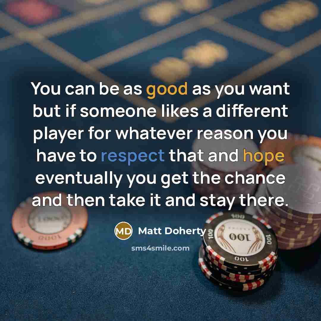 “You can be as good as you want but if…” quote by Matt Doherty
