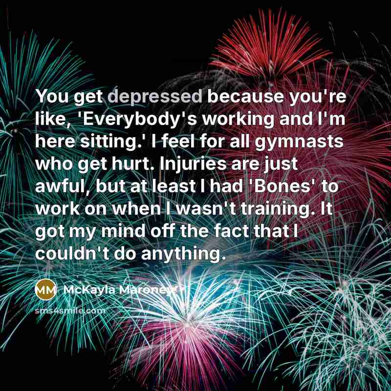 “You get depressed because you're like, 'Everybody's working and I'm…” quote by McKayla Maroney