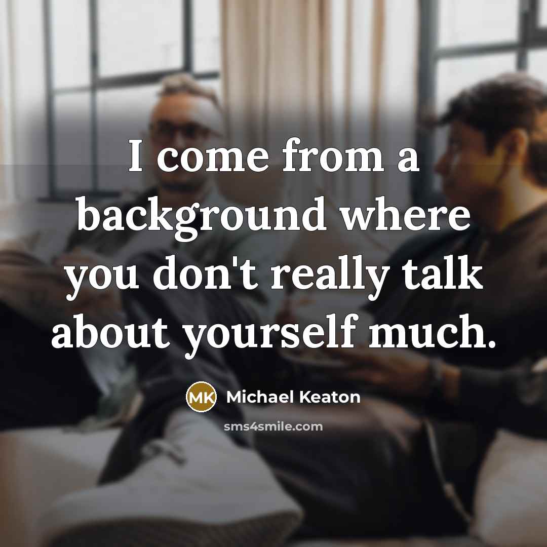 “I come from a background where you don't really talk…” quote by Michael Keaton