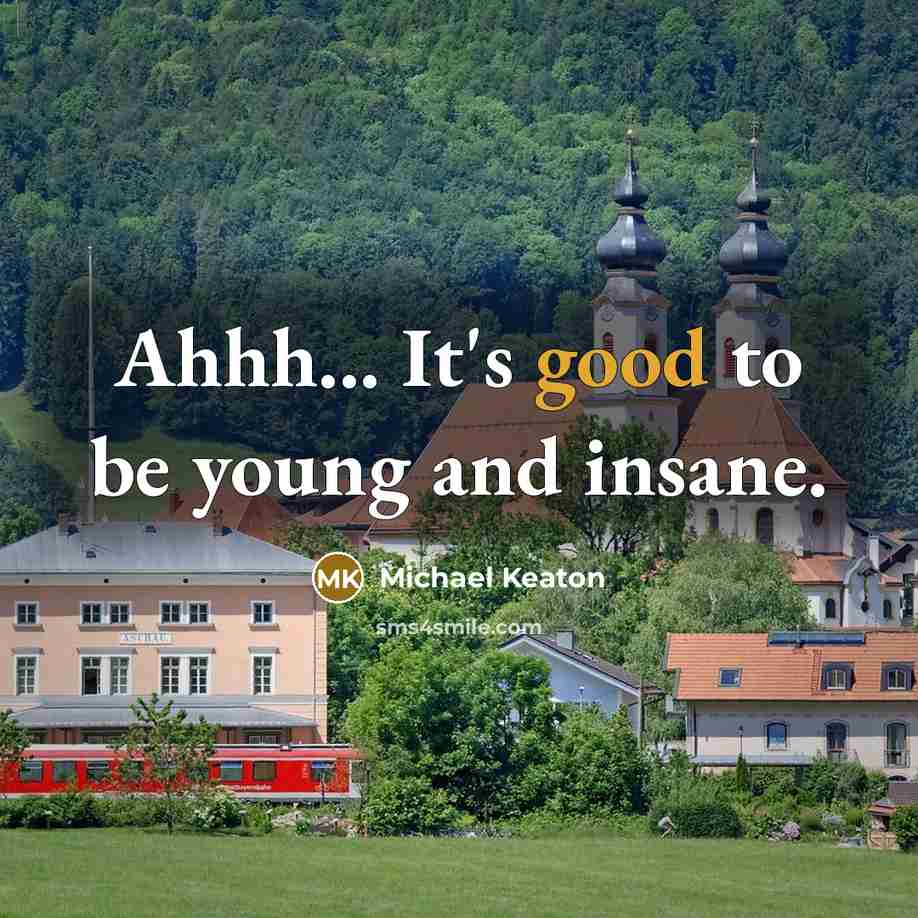 “Ahhh... It's good to be young and insane.…” quote by Michael Keaton