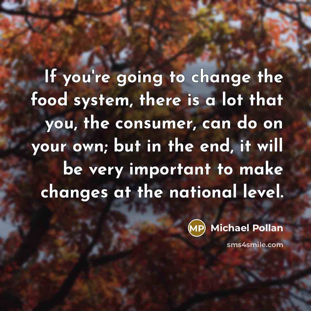 “If you're going to change the food system, there is…” quote by Michael Pollan