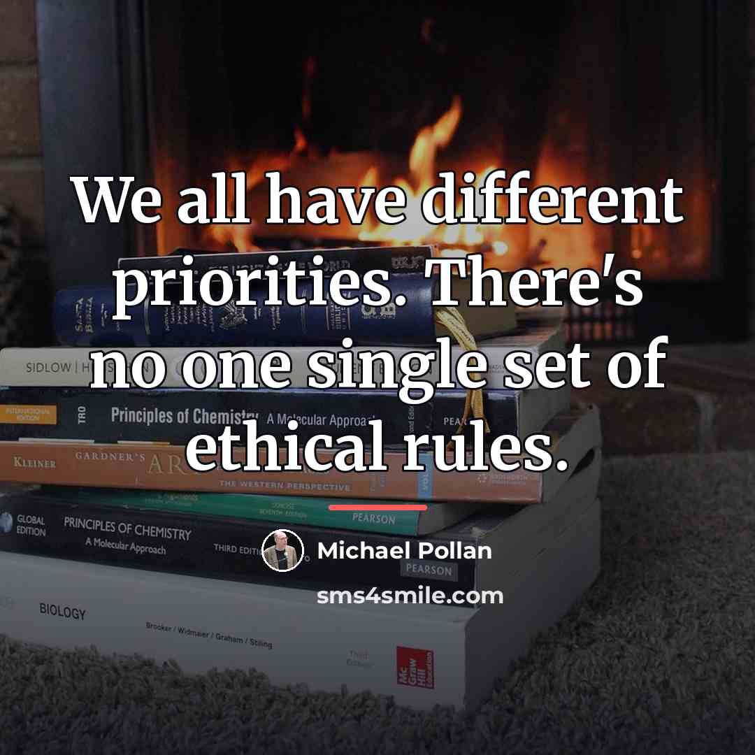 “We all have different priorities. There's no one single set…” quote by Michael Pollan