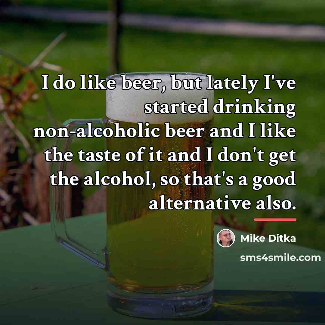 “I do like beer, but lately I've started drinking non-alcoholic…” quote by Mike Ditka