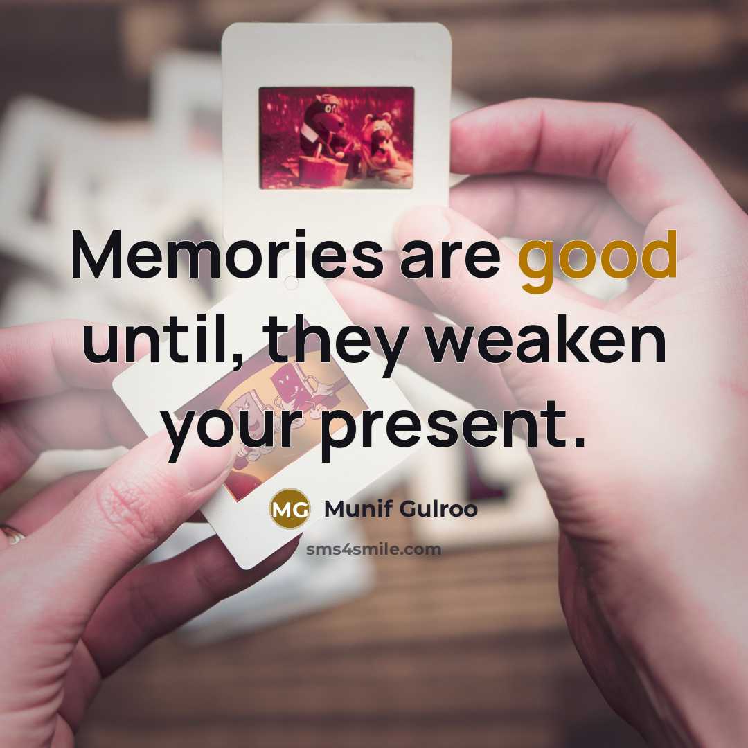 “Memories are good until, they weaken your present.…” quote by Munif Gulroo