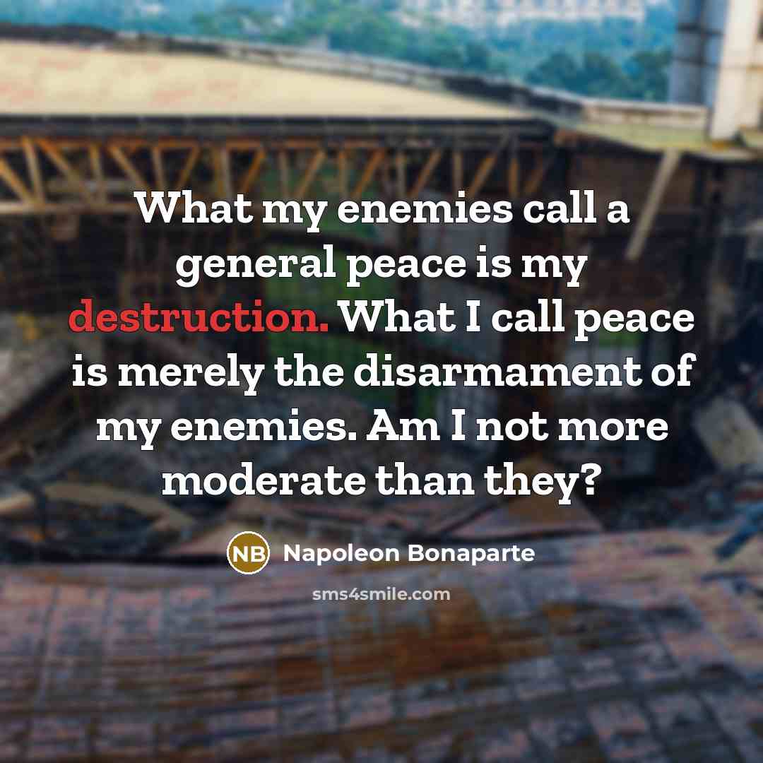 “What my enemies call a general peace is my destruction.…” quote by Napoleon Bonaparte