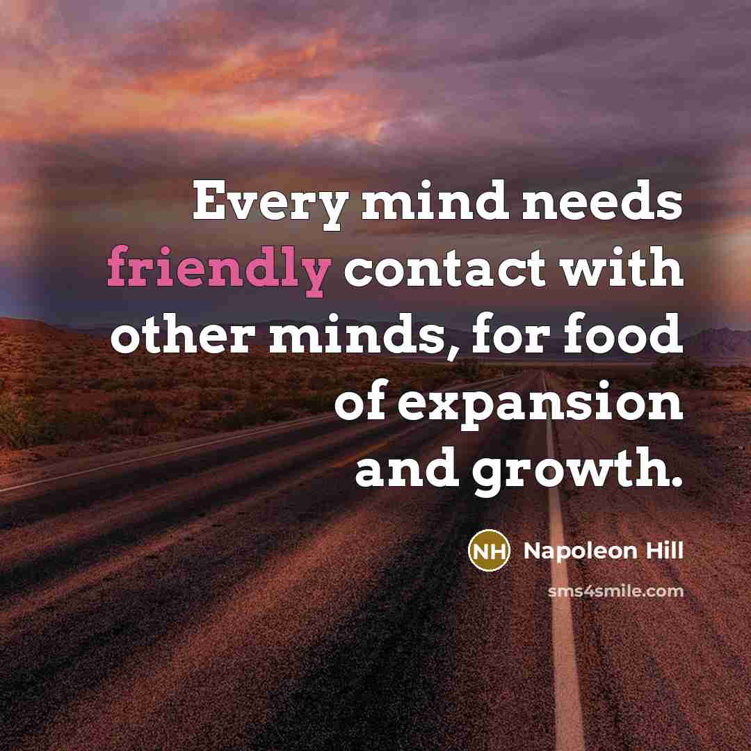 “Every mind needs friendly contact with other minds, for food…” quote by Napoleon Hill