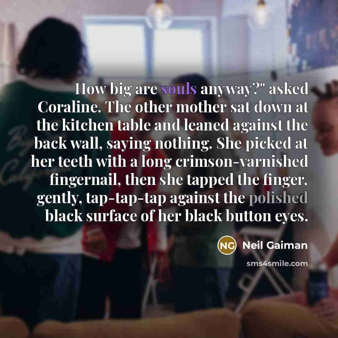 “How big are souls anyway?" asked Coraline. The other mother…” quote by Neil Gaiman