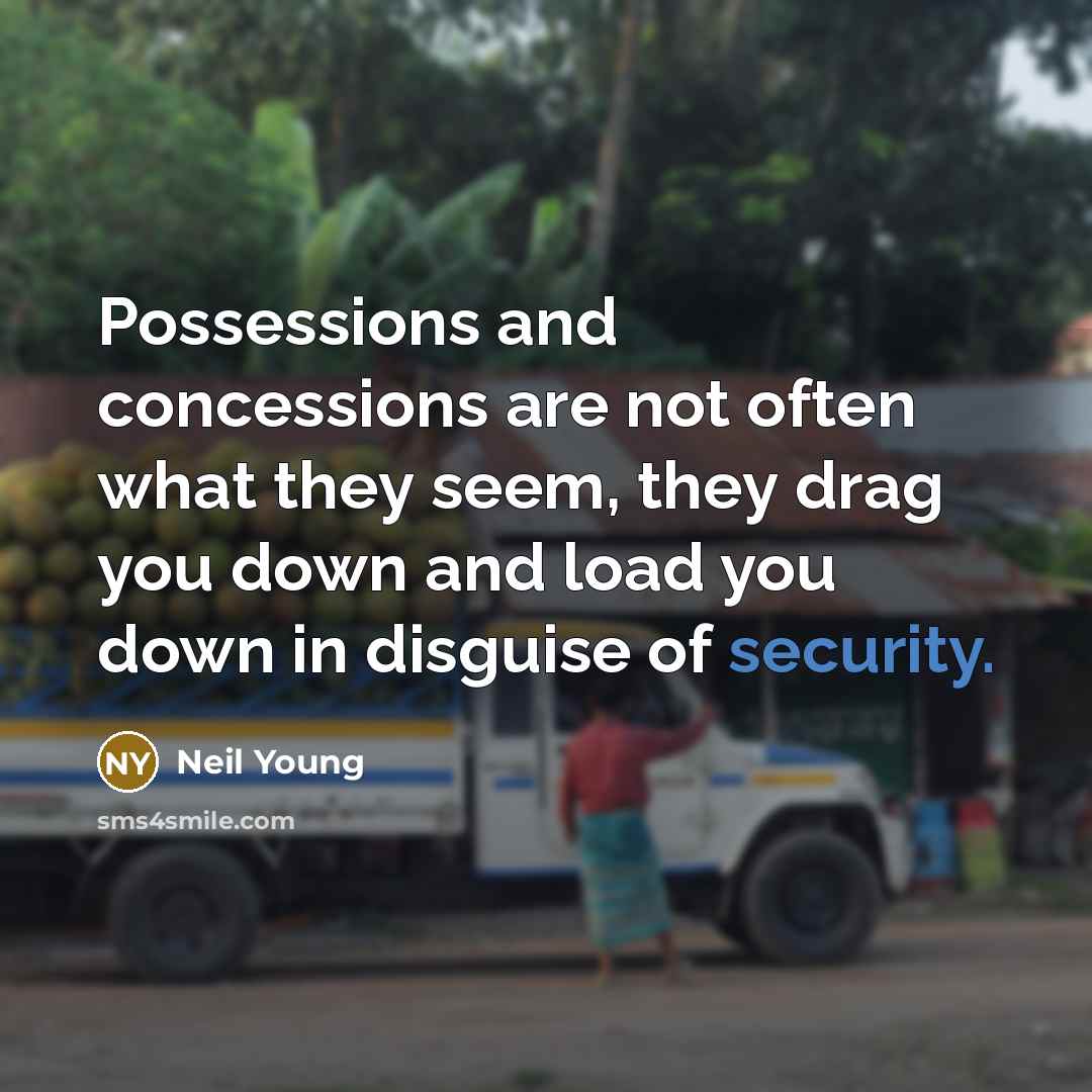 “Possessions and concessions are not often what they seem, they…” quote by Neil Young