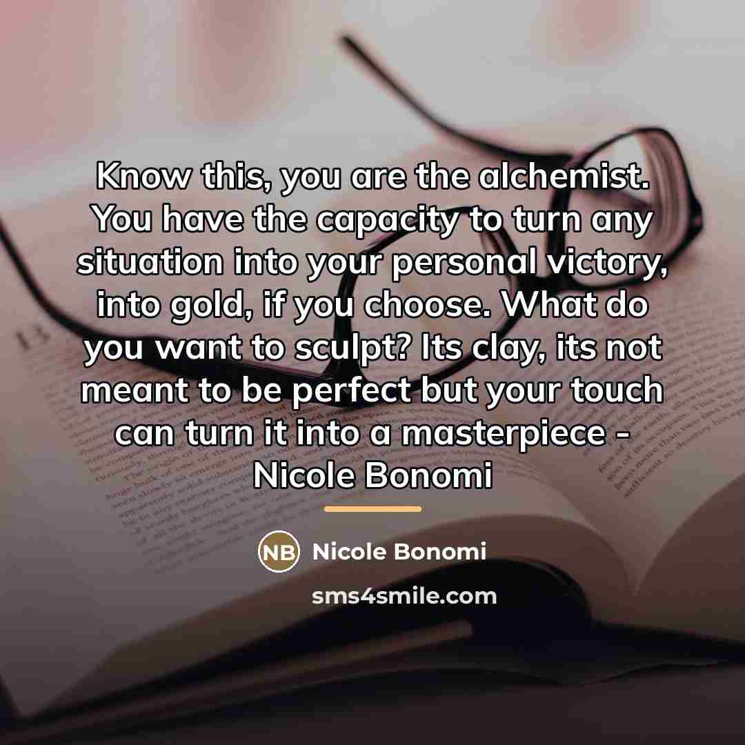 “Know this, you are the alchemist. You have the capacity…” quote by Nicole Bonomi