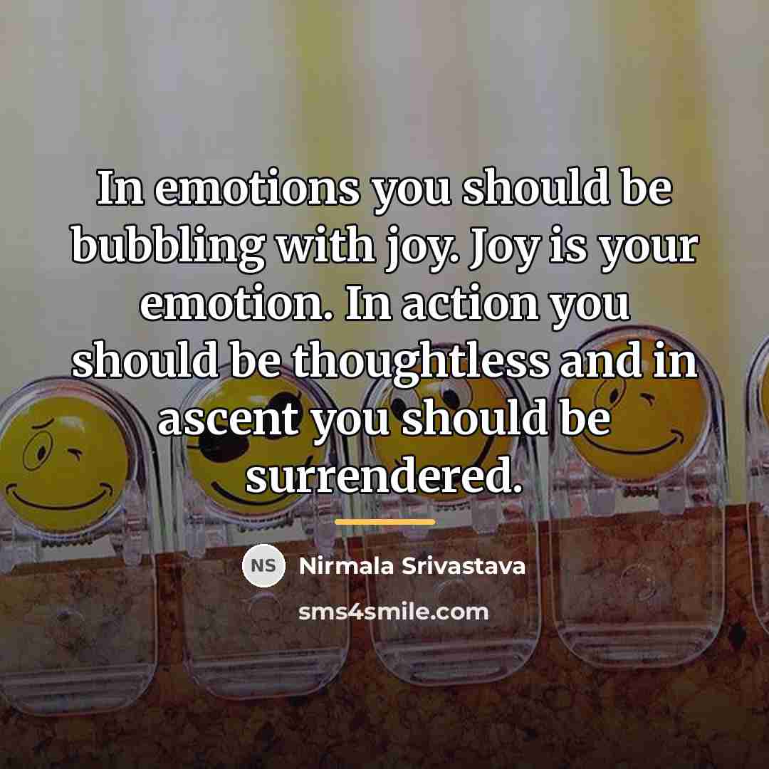 “In emotions you should be bubbling with joy. Joy is…” quote by Nirmala Srivastava