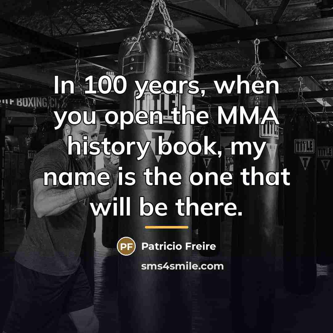 “In 100 years, when you open the MMA history book,…” quote by Patricio Freire