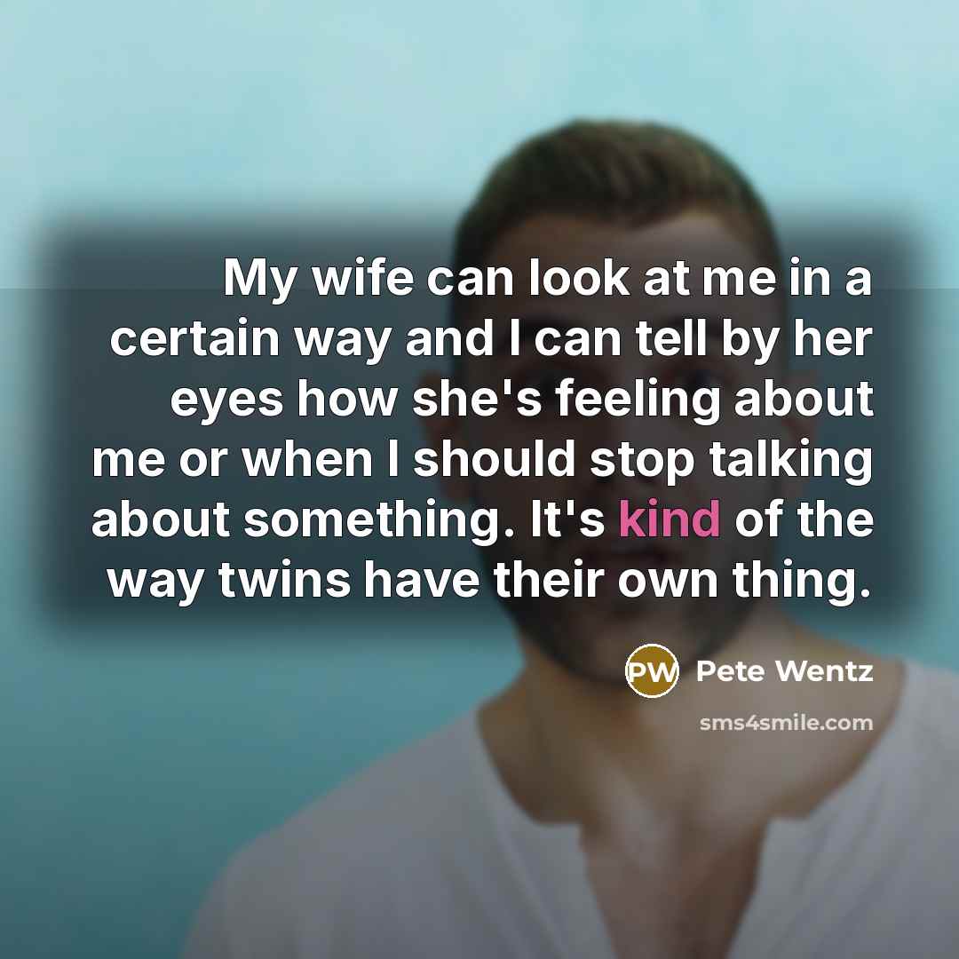 “My wife can look at me in a certain way…” quote by Pete Wentz
