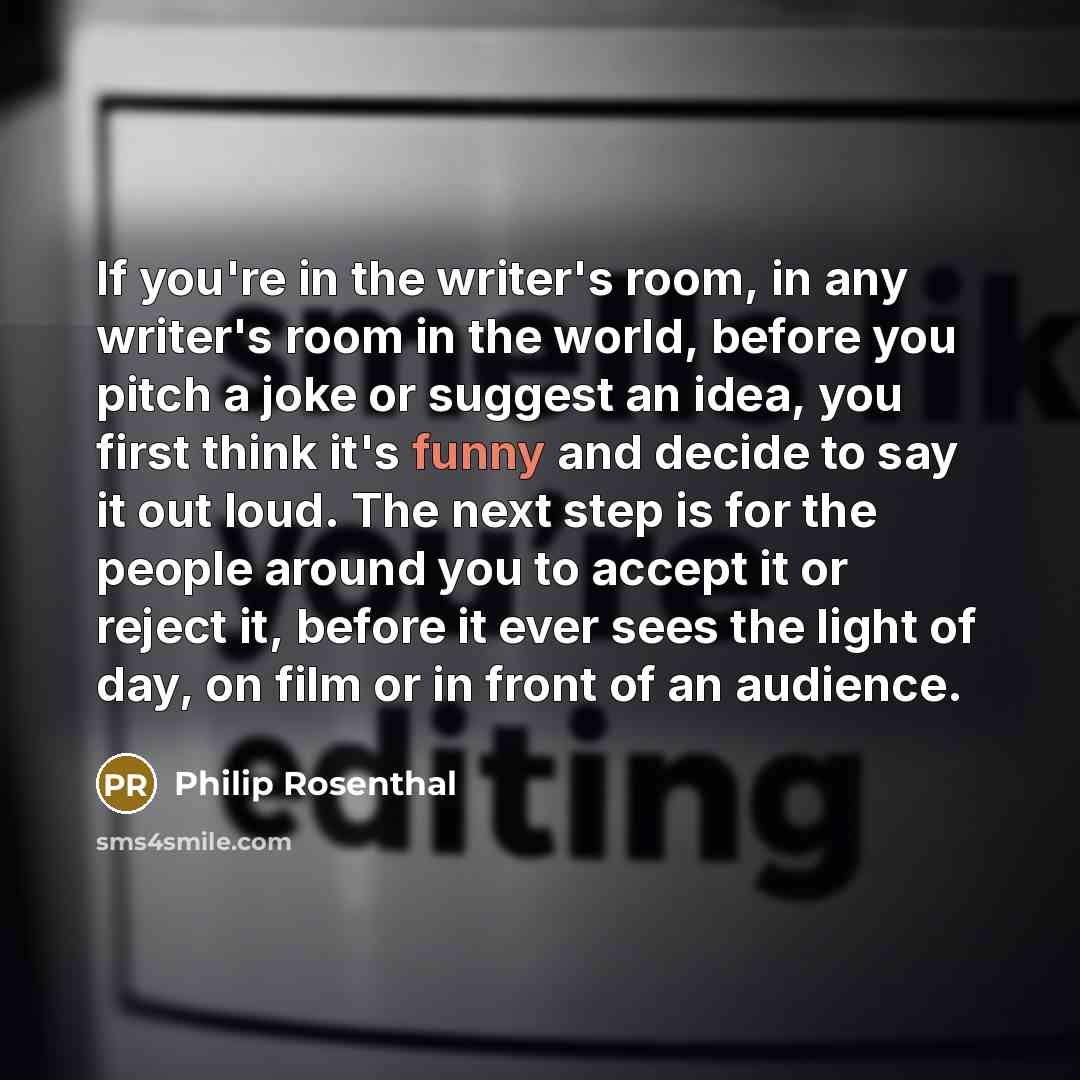 “If you're in the writer's room, in any writer's room…” quote by Philip Rosenthal