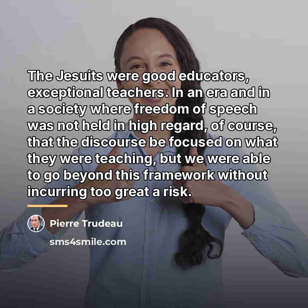 “The Jesuits were good educators, exceptional teachers. In an era…” quote by Pierre Trudeau