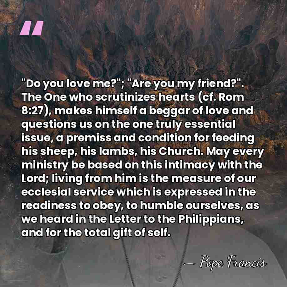 "Do you love me?"; "Are you my friend?". The One who scrutinizes&hellip; - Pope Francis