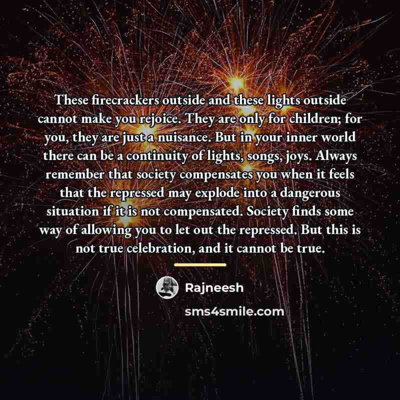 “These firecrackers outside and these lights outside cannot make you…” quote by Rajneesh