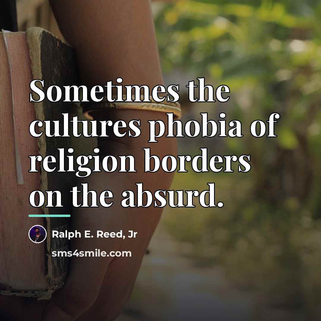 “Sometimes the cultures phobia of religion borders on the absurd.…” quote by Ralph E. Reed, Jr