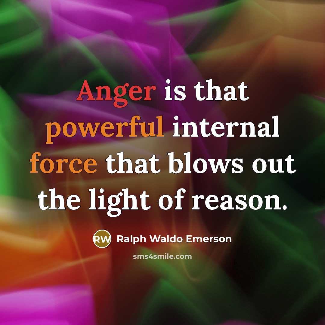 “Anger is that powerful internal force that blows out the light of reason.” quote by Ralph Waldo Emerson