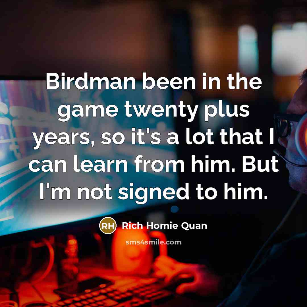 “Birdman been in the game twenty plus years, so it's…” quote by Rich Homie Quan