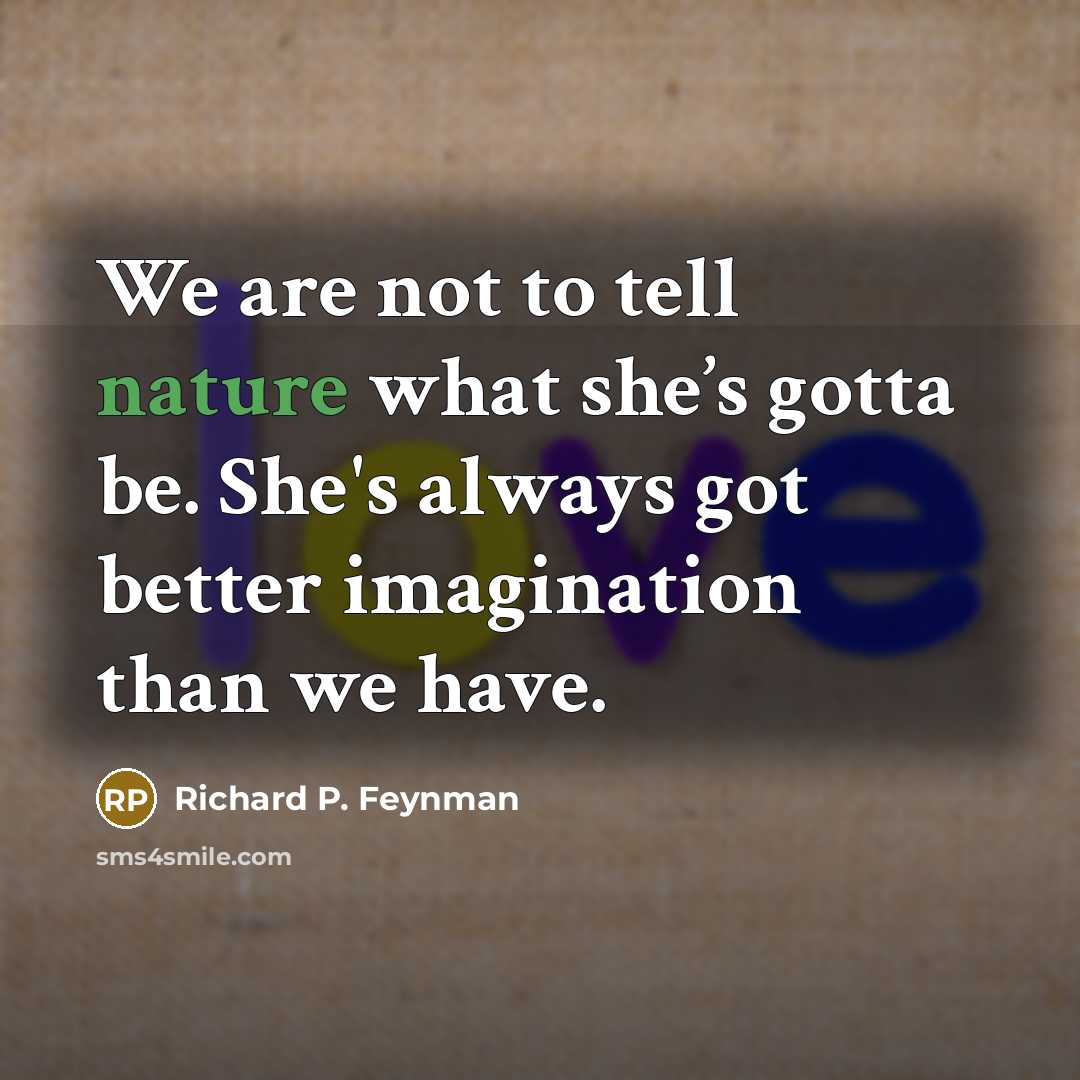 “We are not to tell nature what she’s gotta be.…” quote by Richard P. Feynman