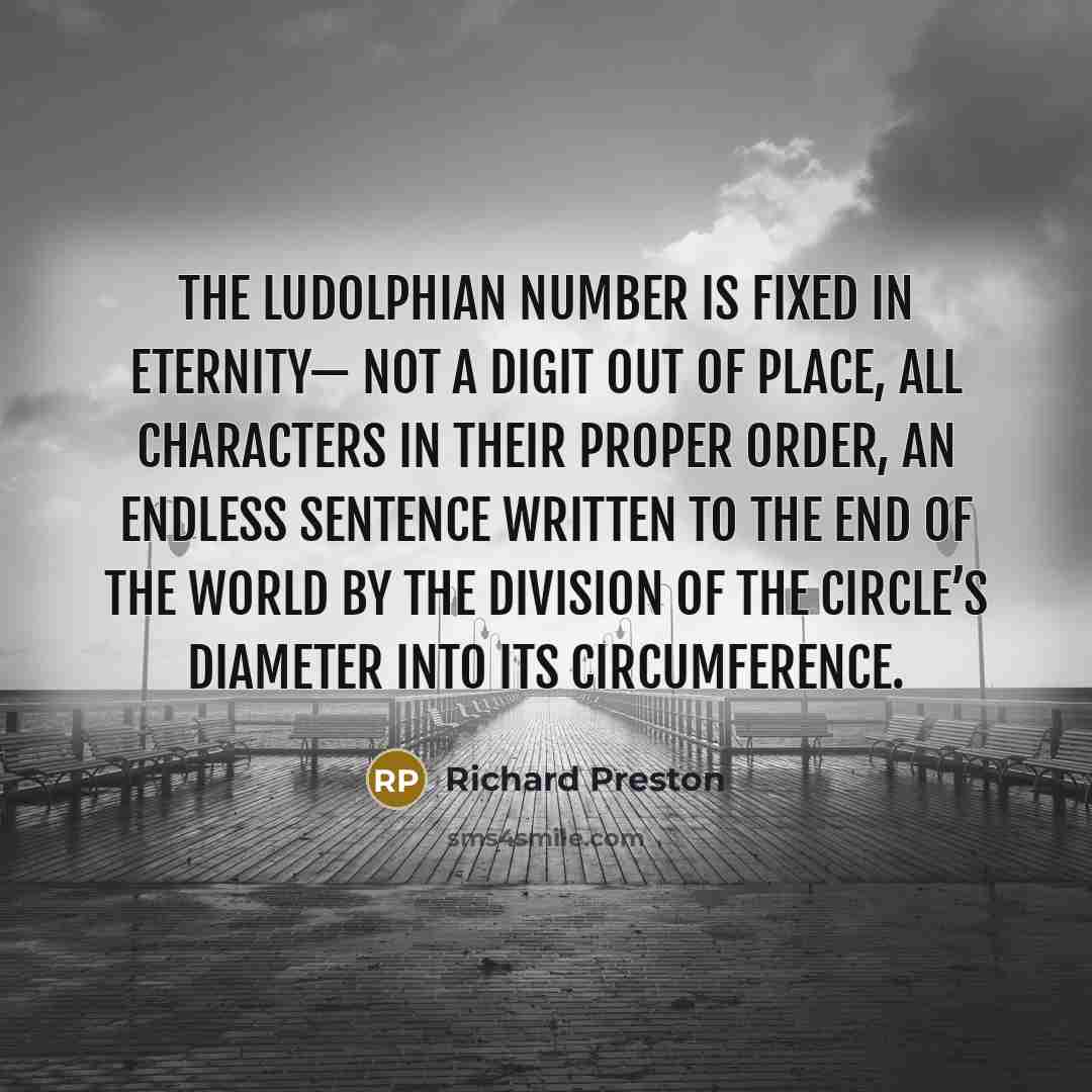 “The Ludolphian number is fixed in eternity— not a digit…” quote by Richard Preston