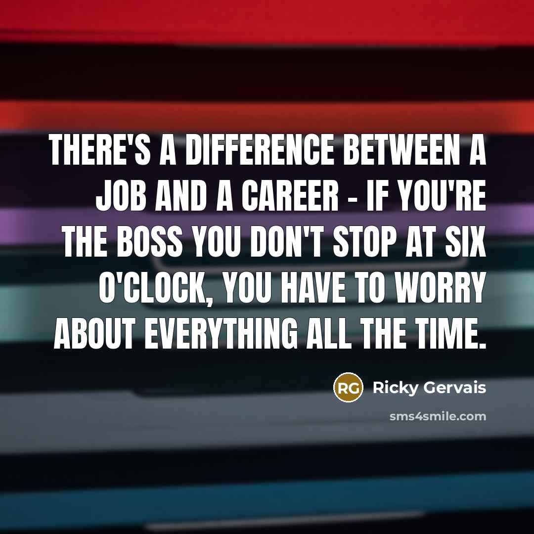 “There's a difference between a job and a career -…” quote by Ricky Gervais