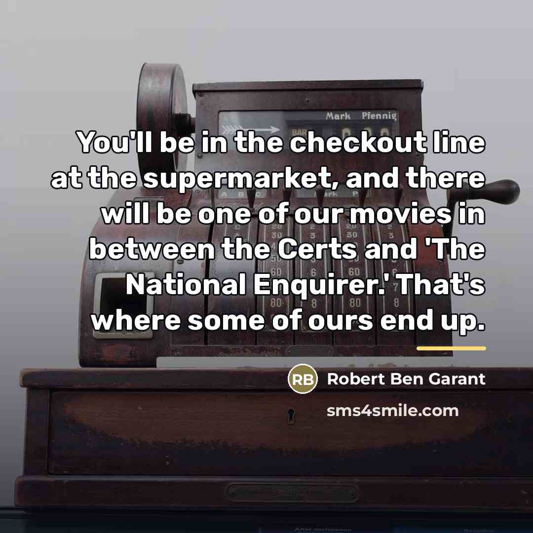 “You'll be in the checkout line at the supermarket, and…” quote by Robert Ben Garant