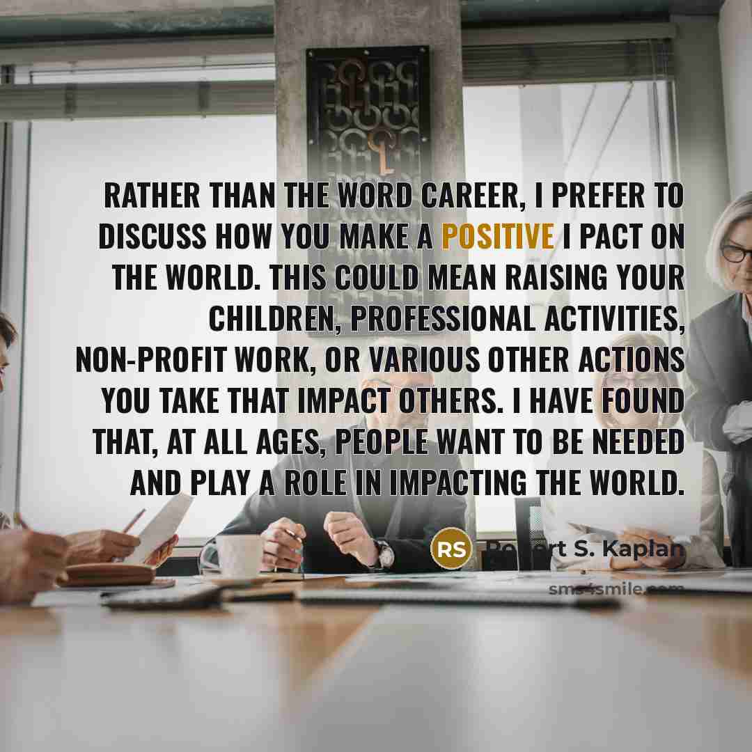 “Rather than the word career, I prefer to discuss how…” quote by Robert S. Kaplan