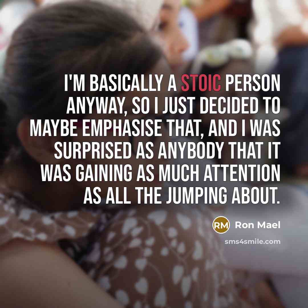 “I'm basically a stoic person anyway, so I just decided…” quote by Ron Mael