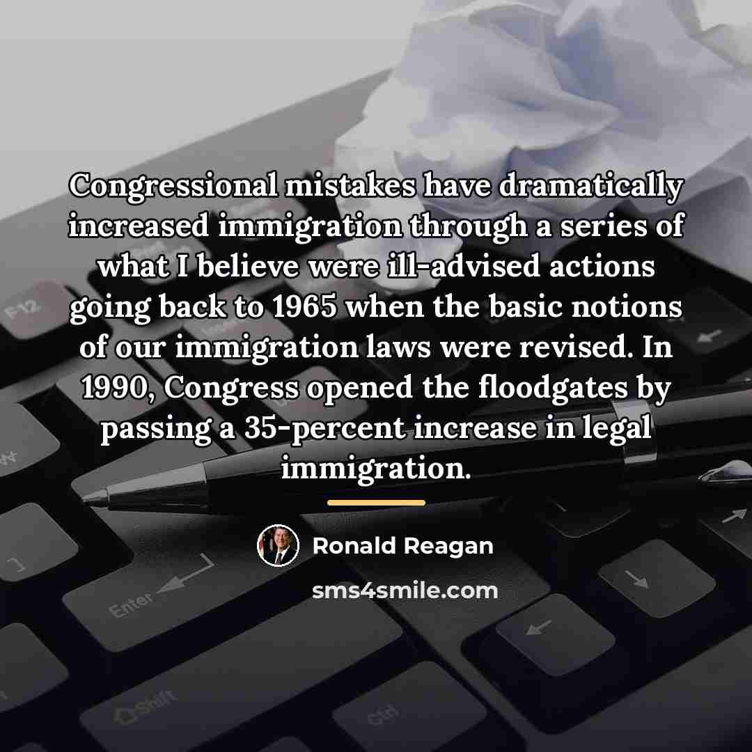 “Congressional mistakes have dramatically increased immigration through a series of…” quote by Ronald Reagan
