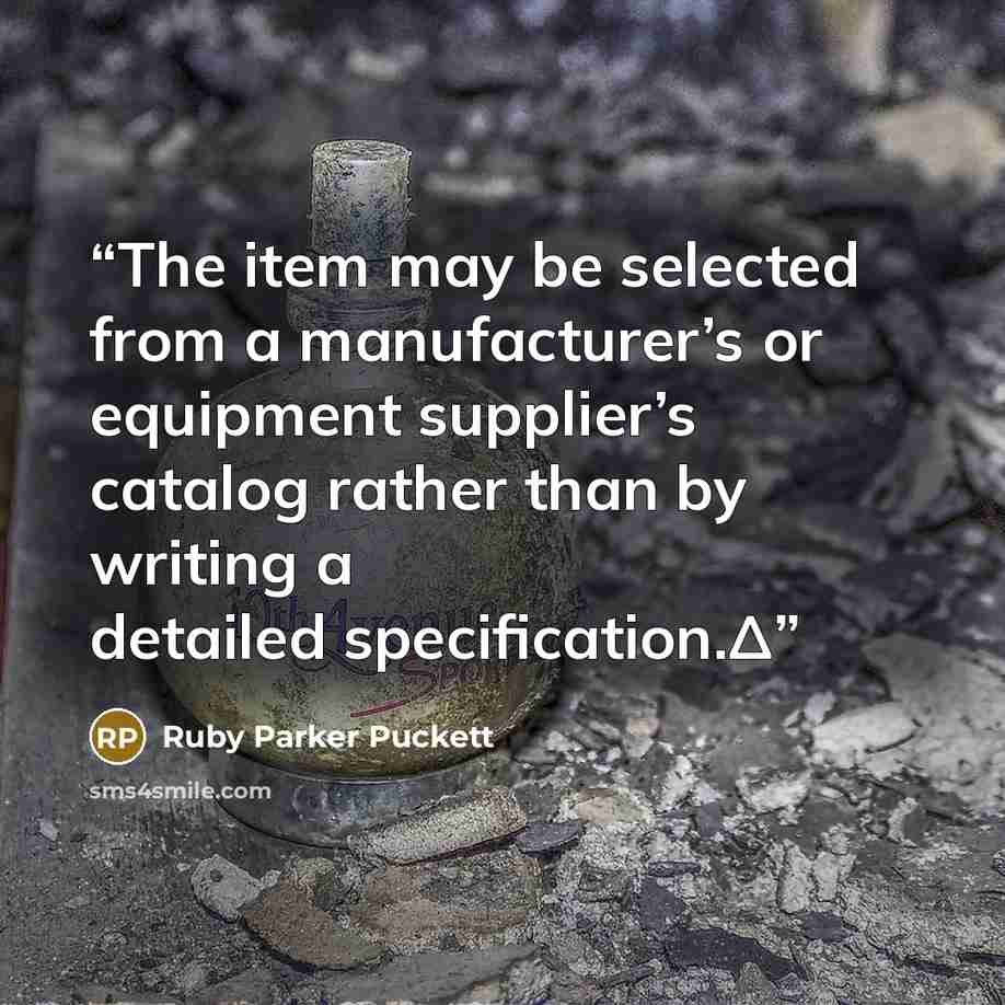 “The item may be selected from a manufacturer’s or equipment supplier’s catalog rather than by writing a detailed specification.Δ” quote by Ruby Parker Puckett