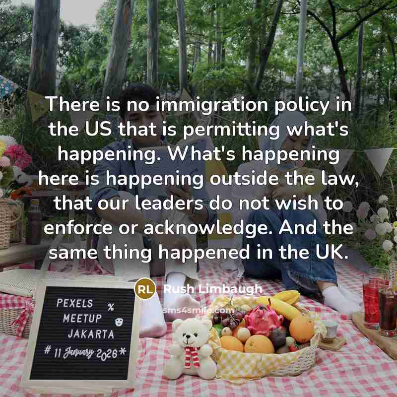 “There is no immigration policy in the US that is…” quote by Rush Limbaugh