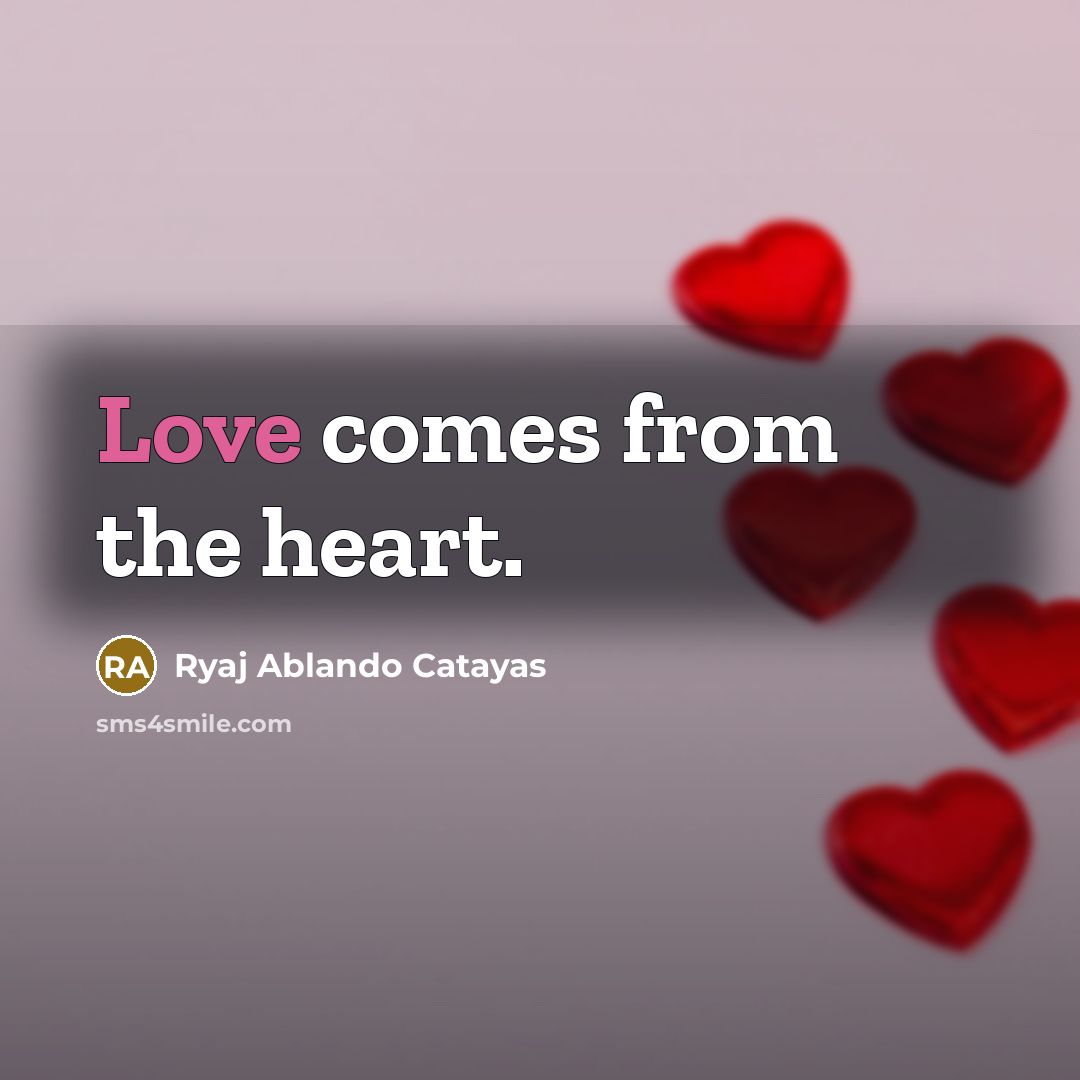 “Love comes from the heart.…” quote by Ryaj Ablando Catayas