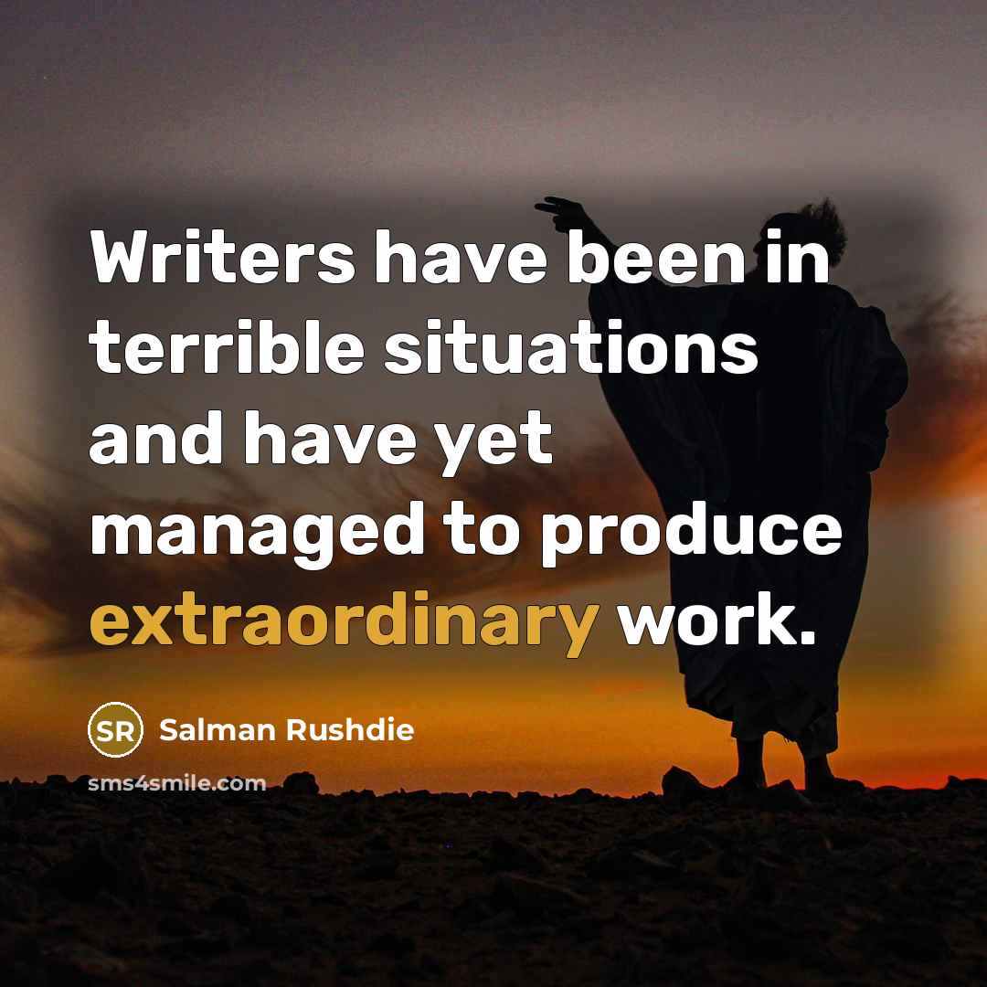 “Writers have been in terrible situations and have yet managed…” quote by Salman Rushdie