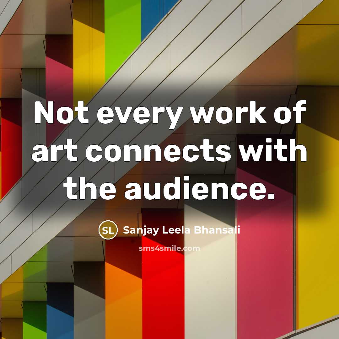 “Not every work of art connects with the audience.…” quote by Sanjay Leela Bhansali